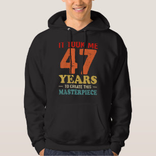 It Took Me 47 Years To Create This Masterpiece 47t Hoodie