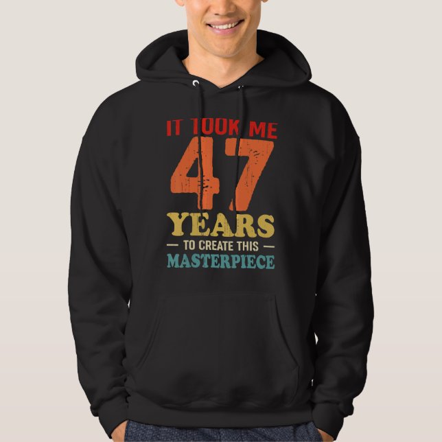 It Took Me 47 Years To Create This Masterpiece 47t Hoodie (Front)