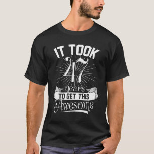 It Took Me 47 Years To Look This Good Funny 47th B T-Shirt