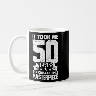 It Took Me 50 Years To Create This Masterpiece 50t Coffee Mug