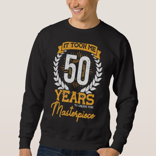 It Took Me 50 Years To Create This Masterpiece Sweatshirt (Front)