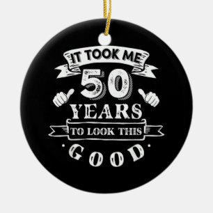 It Took Me 50 Years to Look This Good 50th Birthda Ceramic Ornament