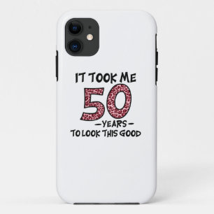 it took me 50 years to look this good iPhone 11 case