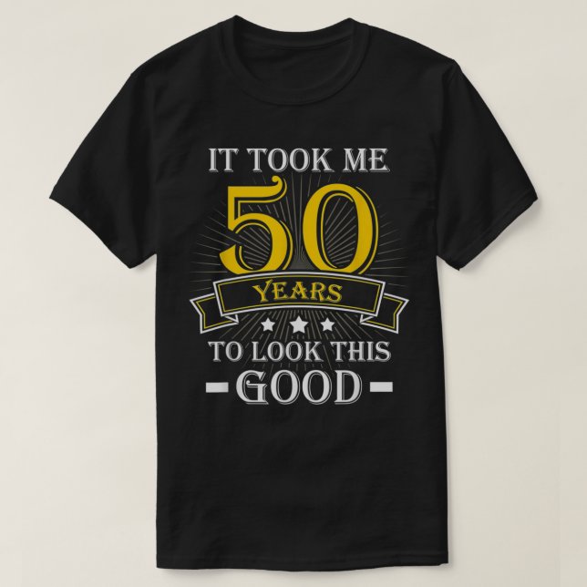 It Took Me 50 Years To Look This Good  T-Shirt (Design Front)