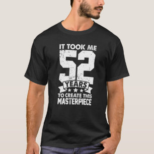 It Took Me 52 Years To Create This Masterpiece 52n T-Shirt