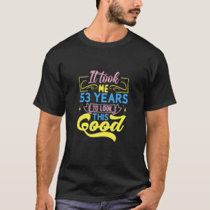 It Took Me 53 Years To Look This Good T-Shirt