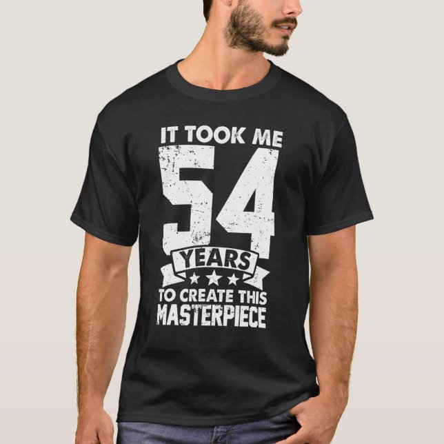 It Took Me 54 Years To Create This Masterpiece 54t T-Shirt (Front)