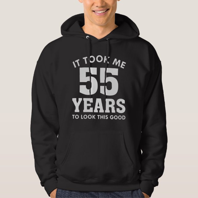 It Took Me 55 Years To Look This Good Hoodie (Front)