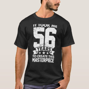 It Took Me 56 Years To Create This Masterpiece 56t T-Shirt