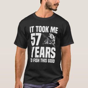 It Took Me 57 Years To Fish This Good 57th Birthda T-Shirt