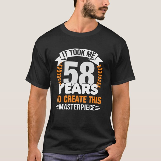 It Took Me 58 Years To Create This Masterpiece 58T T-Shirt (Front)