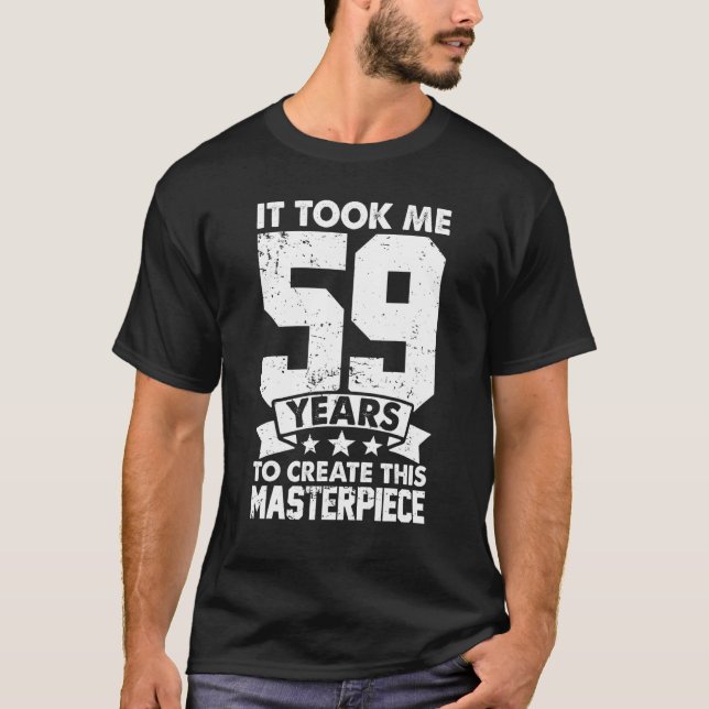 It Took Me 59 Years To Create This Masterpiece 59t T-Shirt (Front)