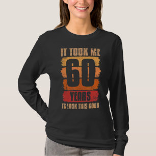 It Took Me 60 Years To Look This Good 60th Birthda T-Shirt