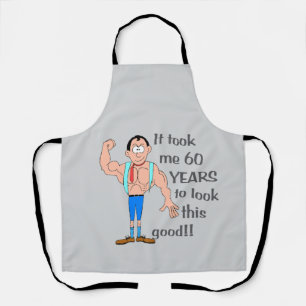 It took me 60 years to look this good. apron