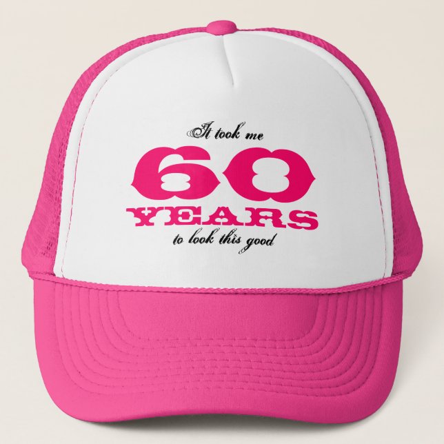 It took me 60 years to look this good hat (Front)