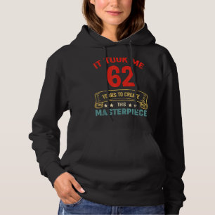 It Took Me 62 Years To Create This Masterpiece 62t Hoodie