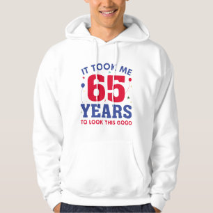It Took Me 65 Years To Look This Good Hoodie