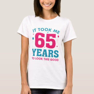 It Took Me 65 Years To Look This Good T-Shirt