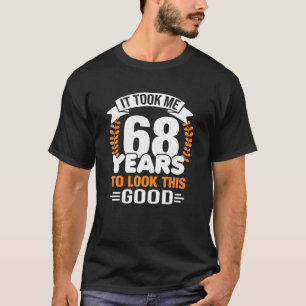 It Took Me 68 Years To Look This Good 68Th Birthda T-Shirt