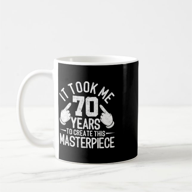 It Took Me 70 Years To Create This Masterpiece 70t Coffee Mug (Left)