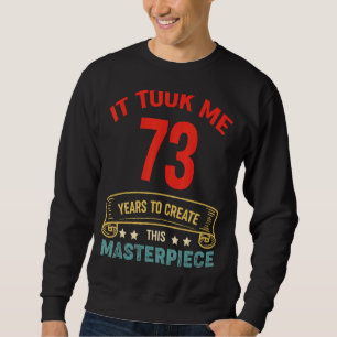 It Took Me 73 Years To Create This Masterpiece 73t Sweatshirt