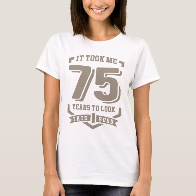 It Took Me 75 Years T-Shirt (Front)