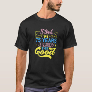 It Took Me 75 Years To Look This Good Premium T-Shirt