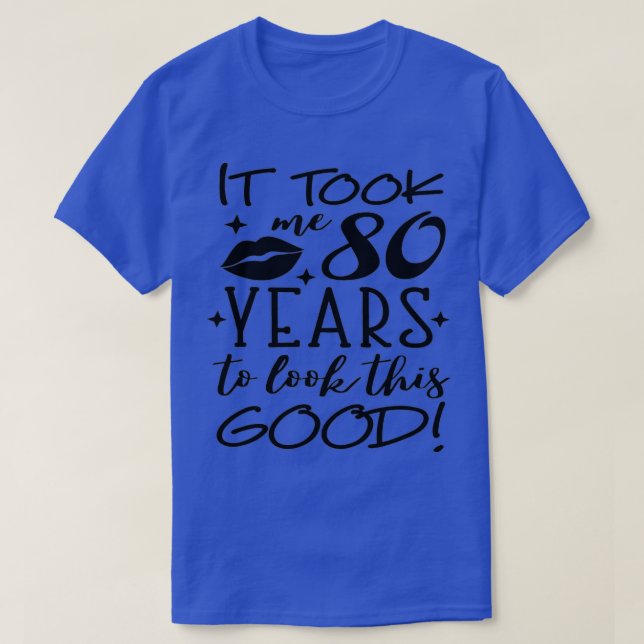 It Took Me 80 Year To Look This Good 80th Birthday T-Shirt (Design Front)