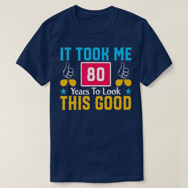 It Took Me 80 Year To Look This Good 80th Birthday T-Shirt (Design Front)