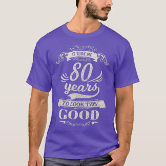 It Took Me 80 Years To Look Good 80th Birthday Gif T-Shirt