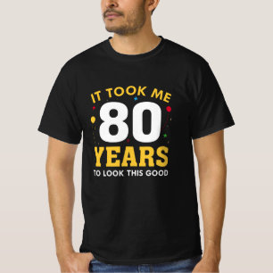 It Took Me 80 Years To Look This Good T-Shirt