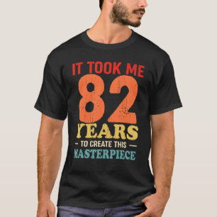 It Took Me 82 Years To Create This Masterpiece 82t T-Shirt