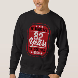 It took Me 82 Years To Look This Good Sweatshirt