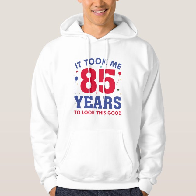 It Took Me 85 Years To Look This Good Hoodie (Front)