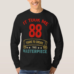 It Took Me 88 Years To Create This Masterpiece 88t T-Shirt