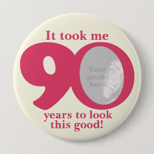 It took me 90 years ladies birthday button/badge 4 inch round button