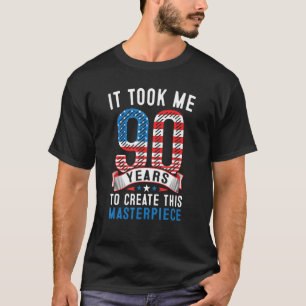 It Took Me 90 Years To Create This Masterpiece 90t T-Shirt