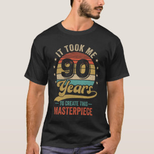 It Took Me 90 Years To Create This Masterpiece 90t T-Shirt