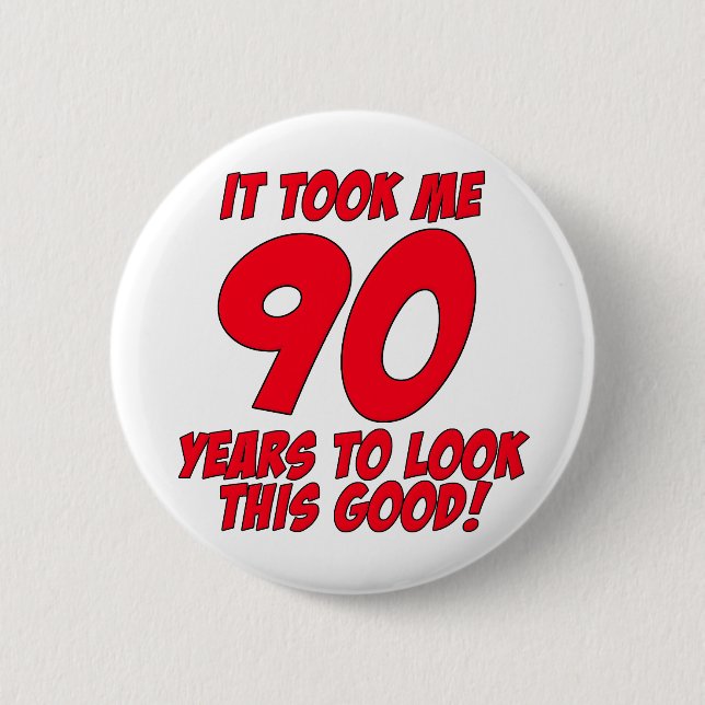 It Took Me 90 Years To Look This Good 2 Inch Round Button (Front)