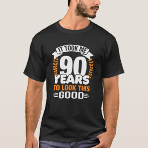 It Took Me 90 Years To Look This Good 90Th Birthda T-Shirt