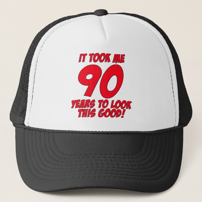 It Took Me 90 Years To Look This Good Trucker Hat (Front)