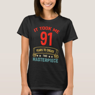 It Took Me 91 Years To Create This Masterpiece 91t T-Shirt
