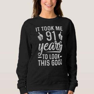 It Took Me 91 Years To Look This Good 91st Birthd Sweatshirt