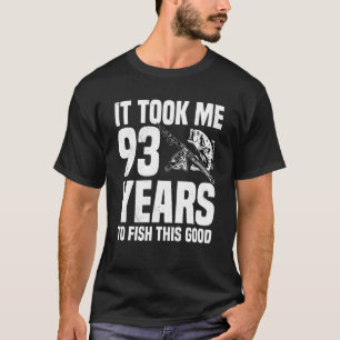 It Took Me 93 Years To Fish This Good 93rd Birthda T-Shirt