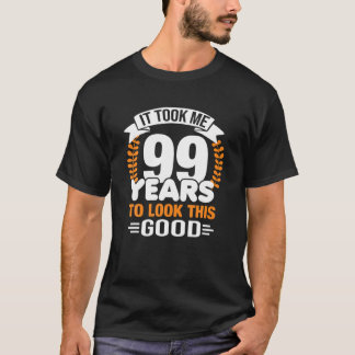 It Took Me 99 Years To Look This Good 99Th Birthda T-Shirt