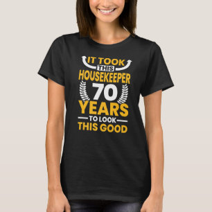 It took this Housekeeper 70 Years to look this goo T-Shirt