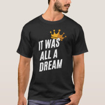 It was all a dream t-shirt