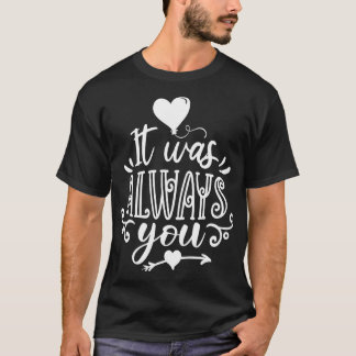 It was always you  T-Shirt