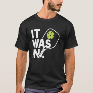it was in funny saying pickleball sport lover play T-Shirt