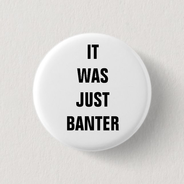 It was just Banter.. 1 Inch Round Button (Front)